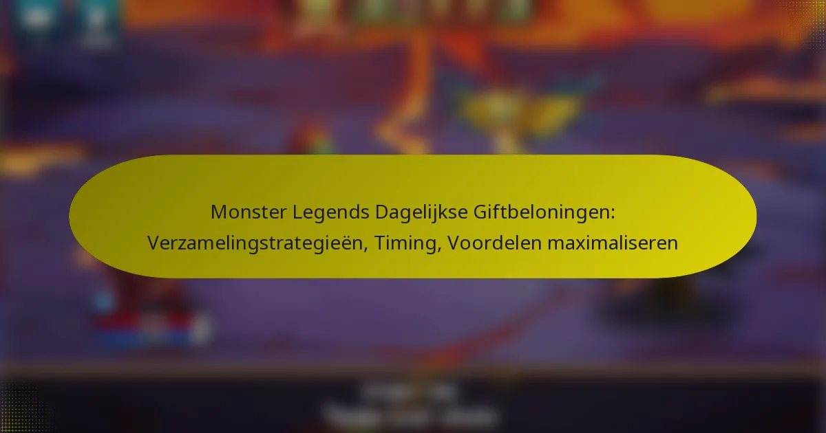 Monster Legends Dagelijkse Giftbeloningen: Verzamelingstrategieën, Timing, Voordelen maximaliseren