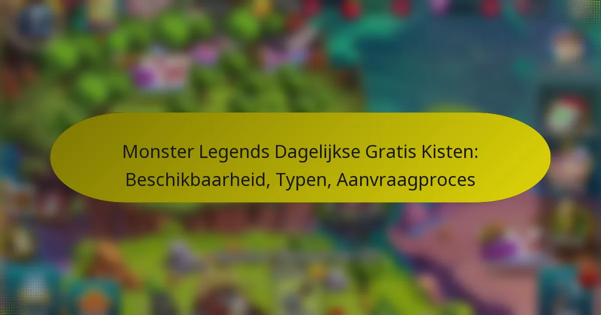 Monster Legends Dagelijkse Gratis Kisten: Beschikbaarheid, Typen, Aanvraagproces
