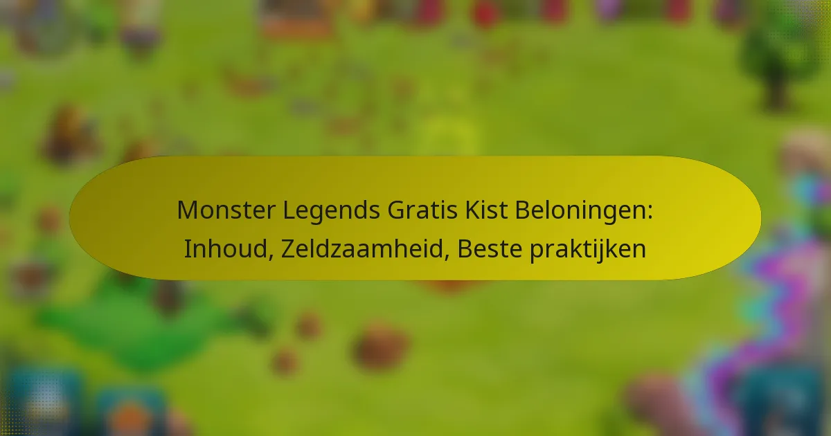 Monster Legends Gratis Kist Beloningen: Inhoud, Zeldzaamheid, Beste praktijken