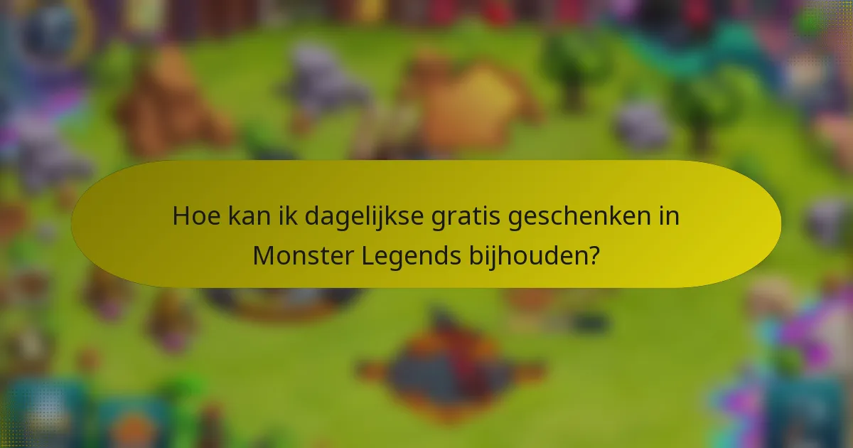 Hoe kan ik dagelijkse gratis geschenken in Monster Legends bijhouden?