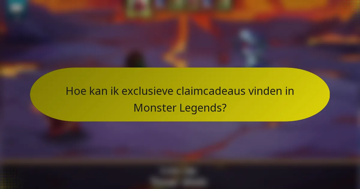 Hoe kan ik exclusieve claimcadeaus vinden in Monster Legends?