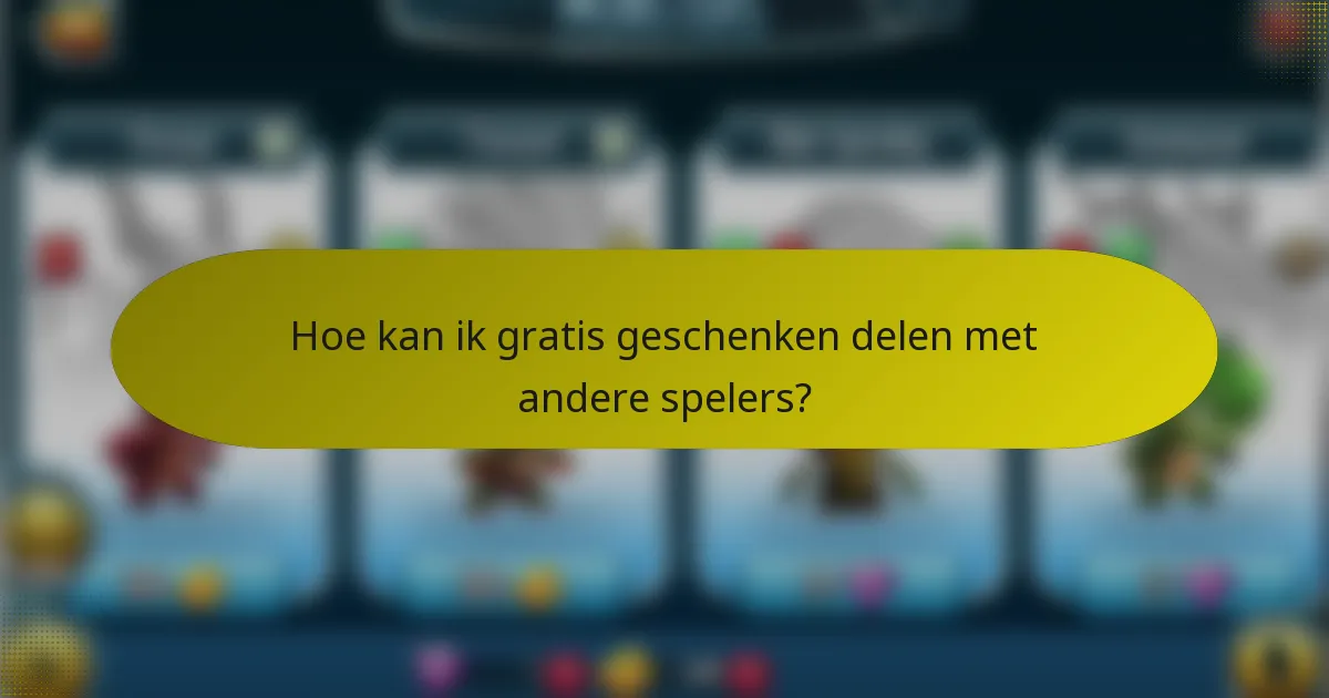 Hoe kan ik gratis geschenken delen met andere spelers?