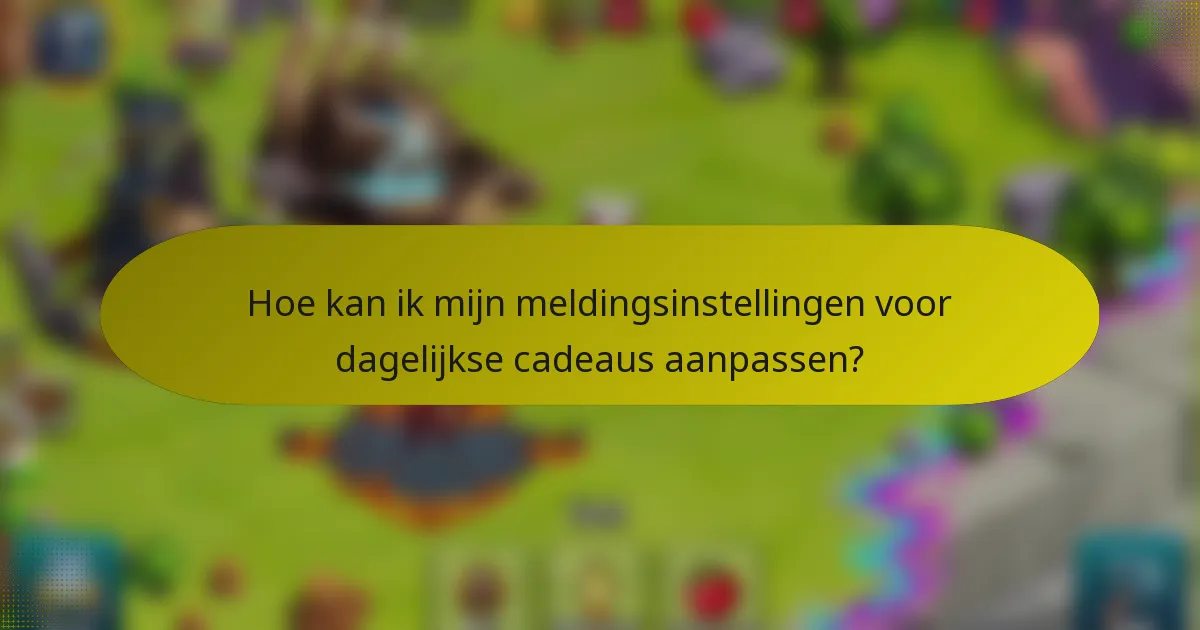 Hoe kan ik mijn meldingsinstellingen voor dagelijkse cadeaus aanpassen?