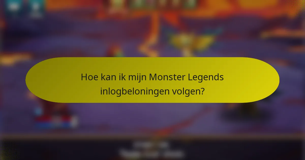 Hoe kan ik mijn Monster Legends inlogbeloningen volgen?