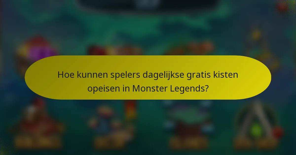 Hoe kunnen spelers dagelijkse gratis kisten opeisen in Monster Legends?