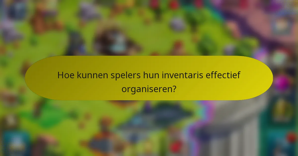 Hoe kunnen spelers hun inventaris effectief organiseren?