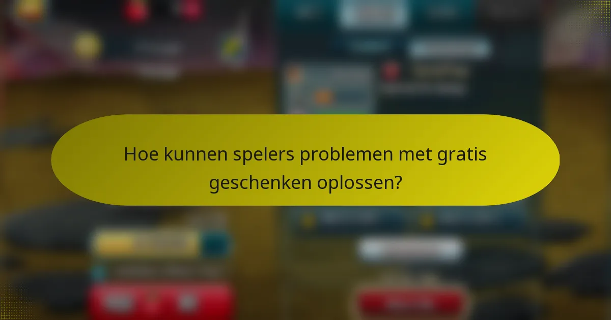 Hoe kunnen spelers problemen met gratis geschenken oplossen?