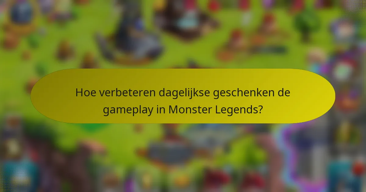Hoe verbeteren dagelijkse geschenken de gameplay in Monster Legends?