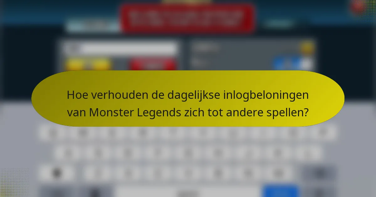 Hoe verhouden de dagelijkse inlogbeloningen van Monster Legends zich tot andere spellen?