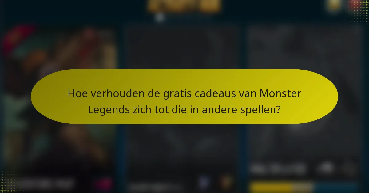 Hoe verhouden de gratis cadeaus van Monster Legends zich tot die in andere spellen?