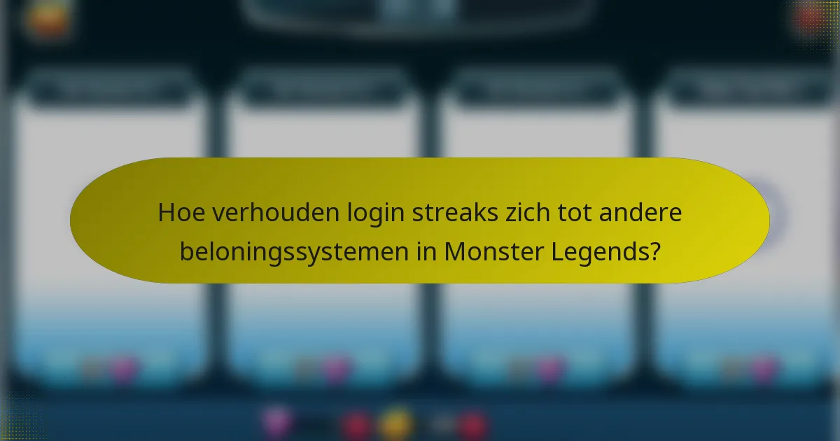 Hoe verhouden login streaks zich tot andere beloningssystemen in Monster Legends?
