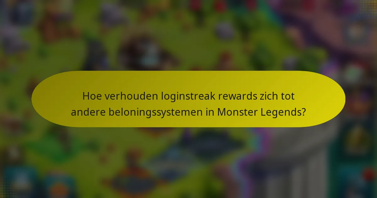 Hoe verhouden loginstreak rewards zich tot andere beloningssystemen in Monster Legends?