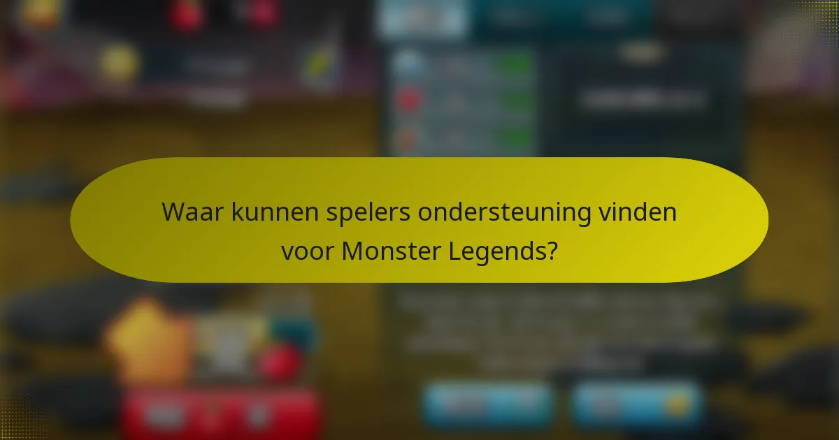 Waar kunnen spelers ondersteuning vinden voor Monster Legends?