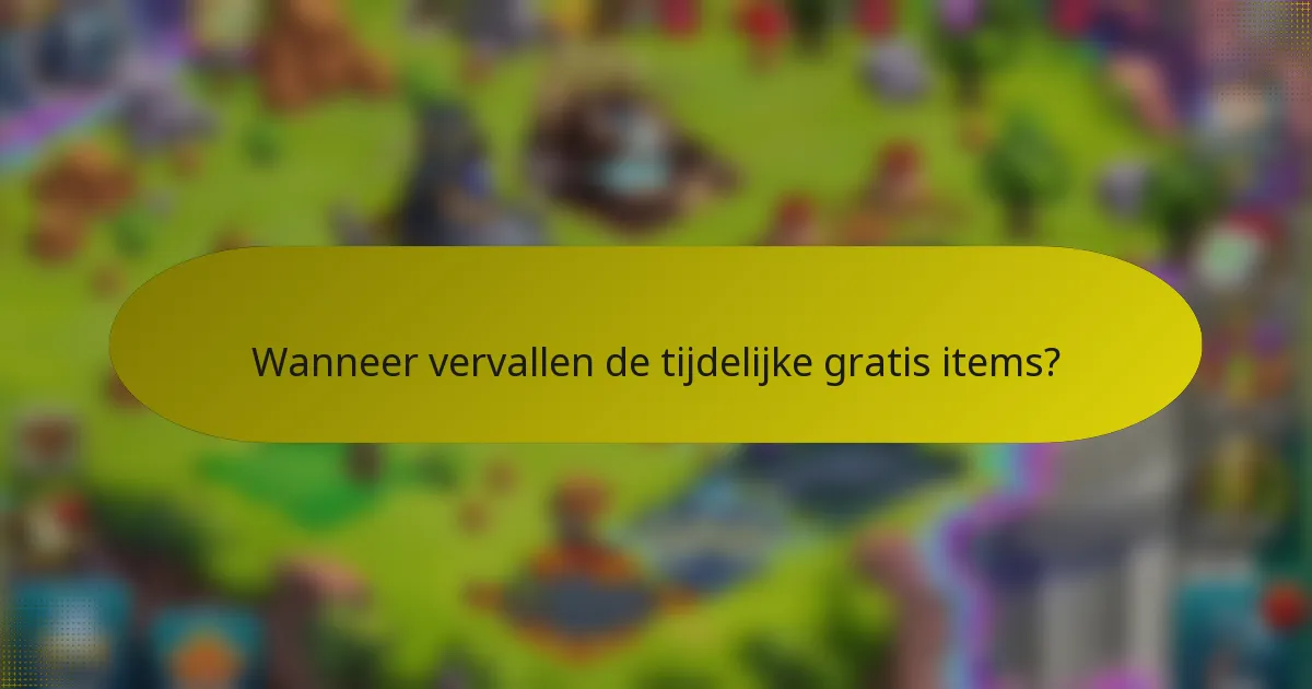 Wanneer vervallen de tijdelijke gratis items?