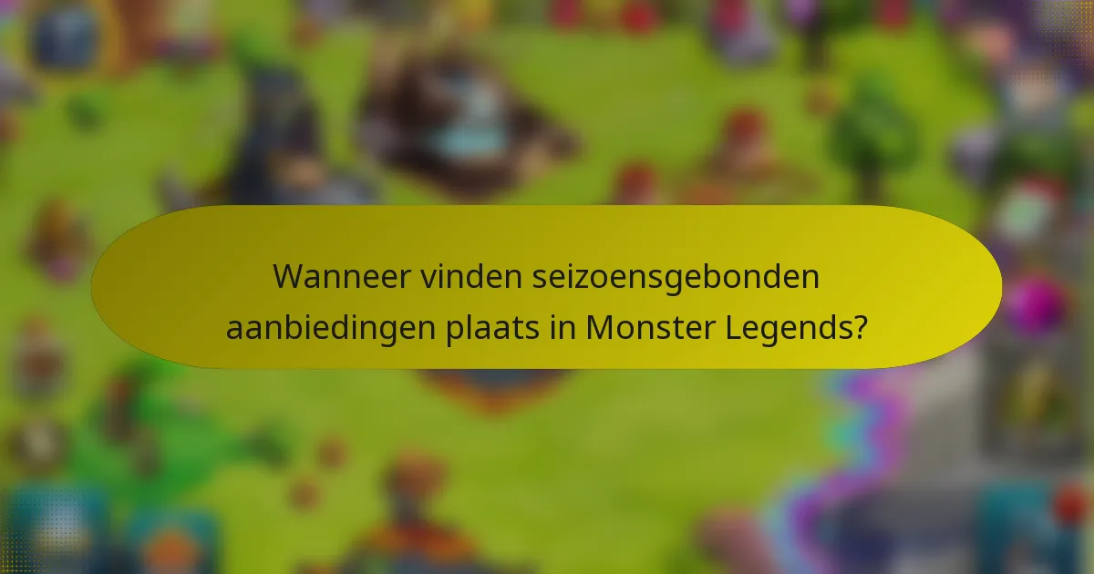 Wanneer vinden seizoensgebonden aanbiedingen plaats in Monster Legends?