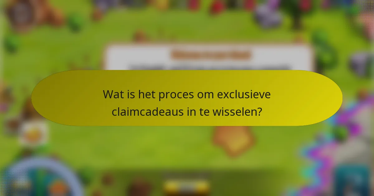 Wat is het proces om exclusieve claimcadeaus in te wisselen?