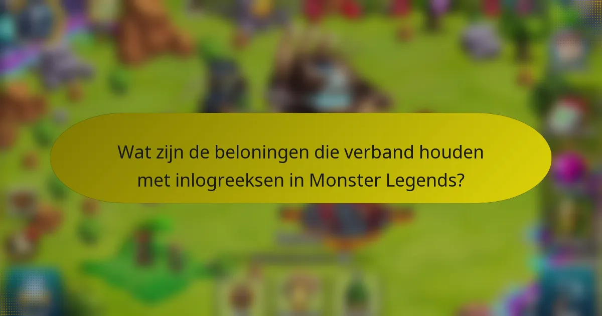 Wat zijn de beloningen die verband houden met inlogreeksen in Monster Legends?