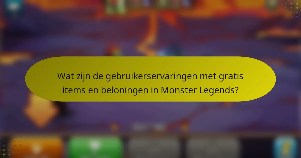Wat zijn de gebruikerservaringen met gratis items en beloningen in Monster Legends?