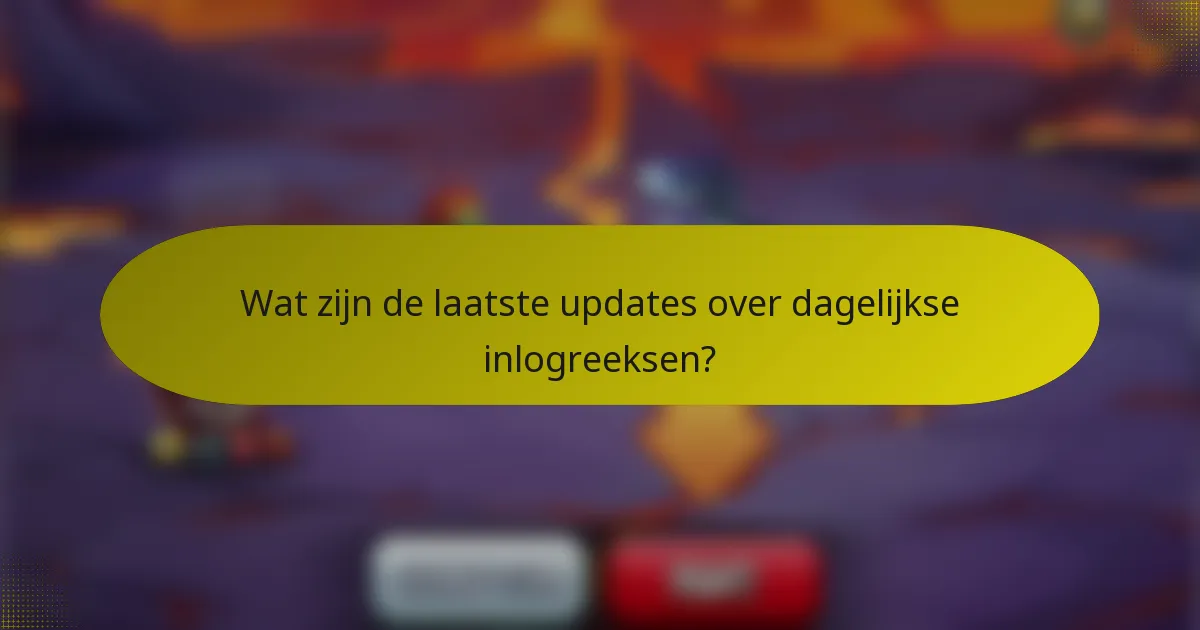 Wat zijn de laatste updates over dagelijkse inlogreeksen?