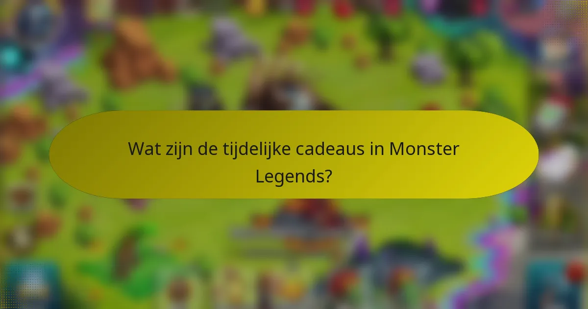 Wat zijn de tijdelijke cadeaus in Monster Legends?