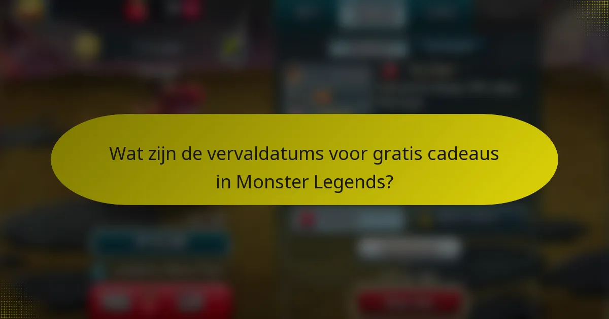 Wat zijn de vervaldatums voor gratis cadeaus in Monster Legends?