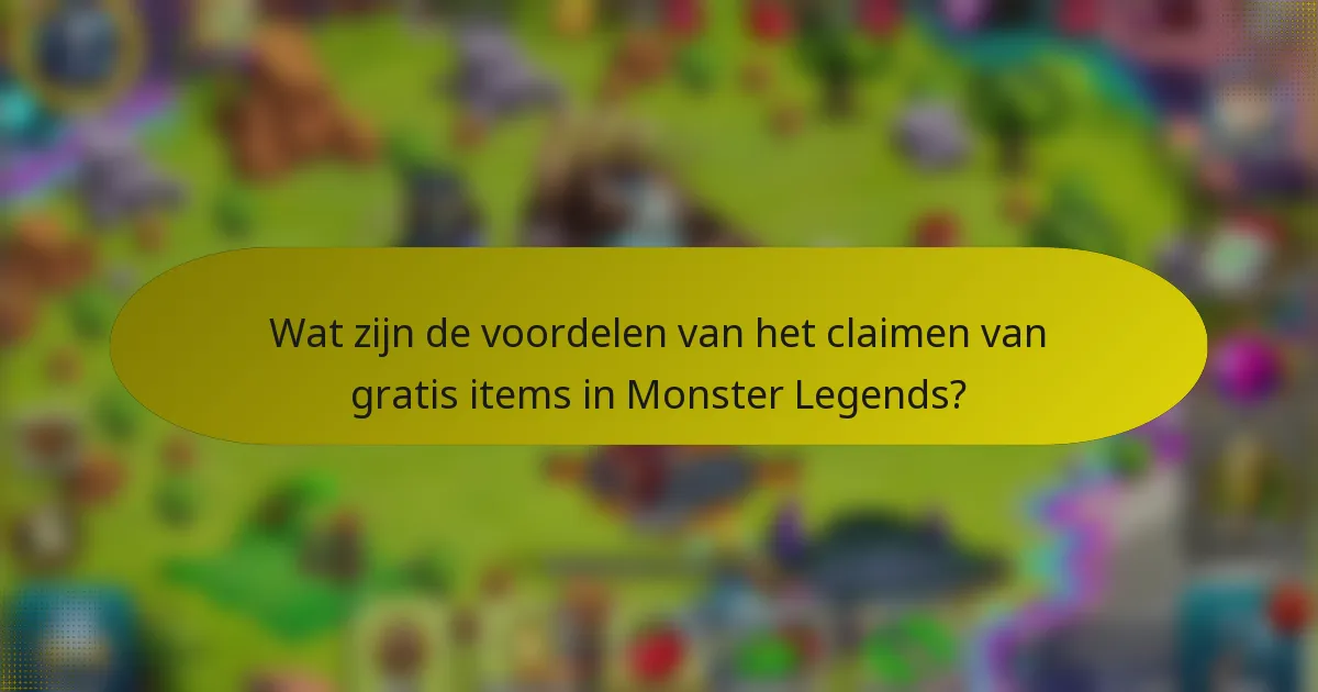 Wat zijn de voordelen van het claimen van gratis items in Monster Legends?