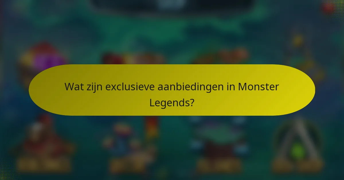 Wat zijn exclusieve aanbiedingen in Monster Legends?