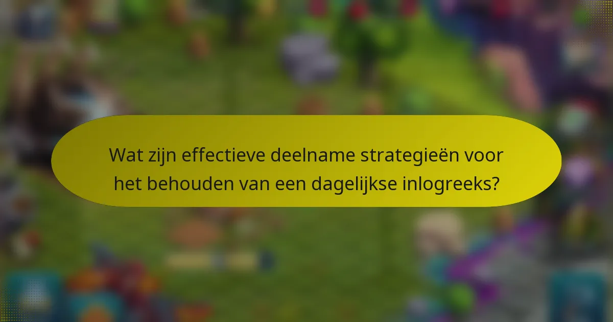 Wat zijn effectieve deelname strategieën voor het behouden van een dagelijkse inlogreeks?
