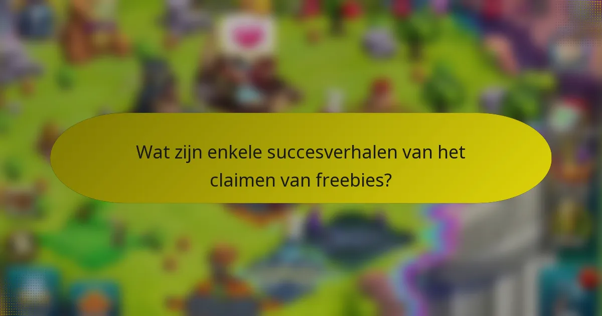 Wat zijn enkele succesverhalen van het claimen van freebies?