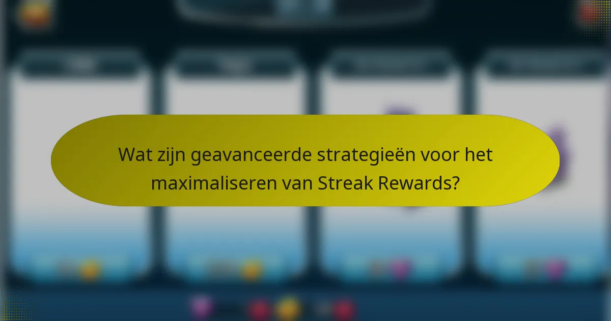 Wat zijn geavanceerde strategieën voor het maximaliseren van Streak Rewards?