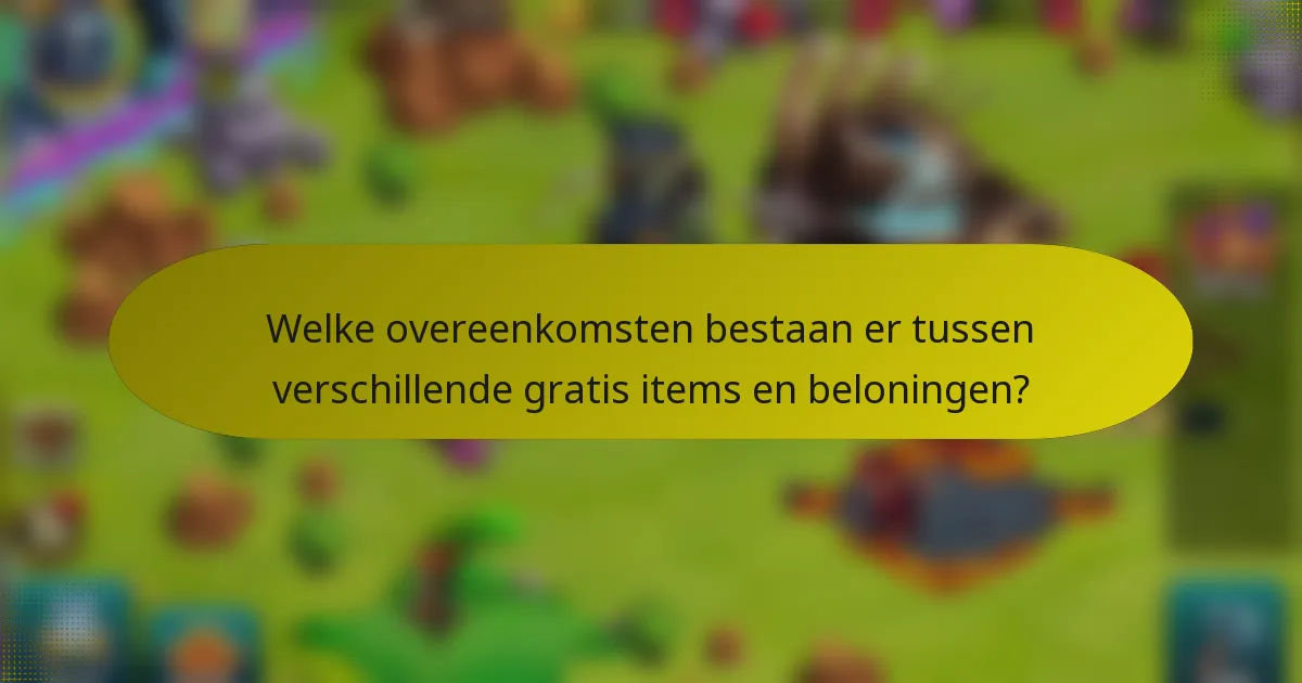 Welke overeenkomsten bestaan er tussen verschillende gratis items en beloningen?