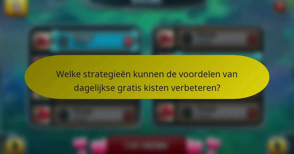 Welke strategieën kunnen de voordelen van dagelijkse gratis kisten verbeteren?