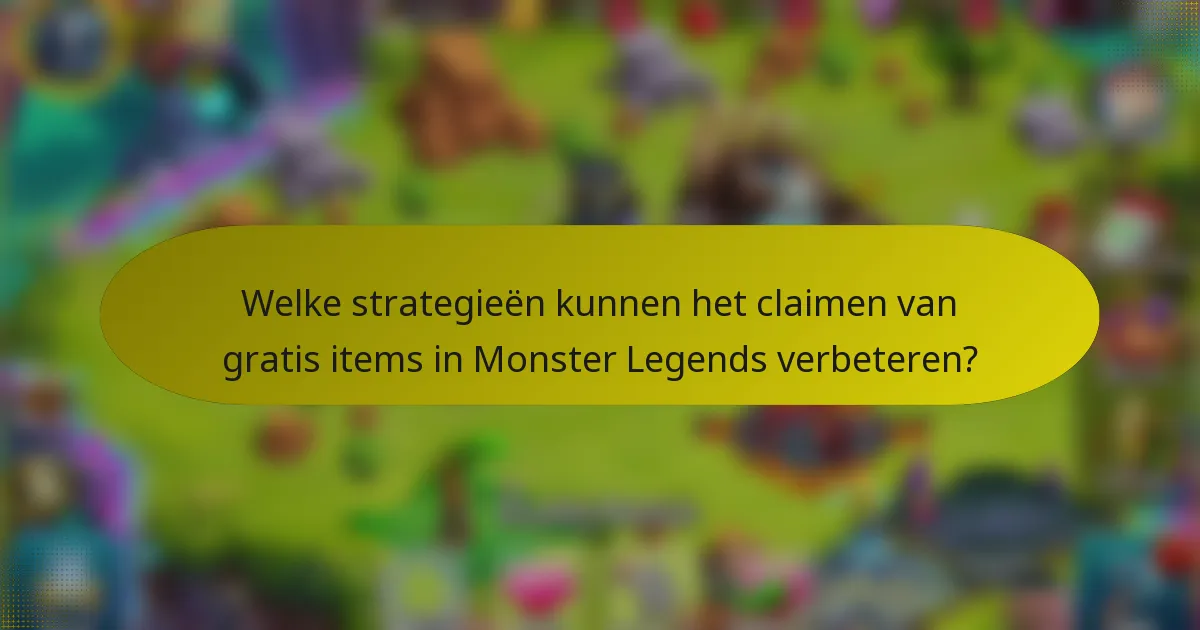 Welke strategieën kunnen het claimen van gratis items in Monster Legends verbeteren?