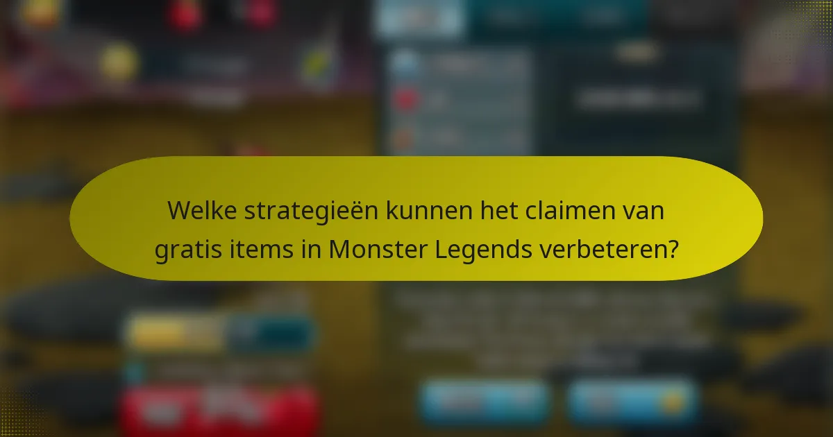 Welke strategieën kunnen het claimen van gratis items in Monster Legends verbeteren?