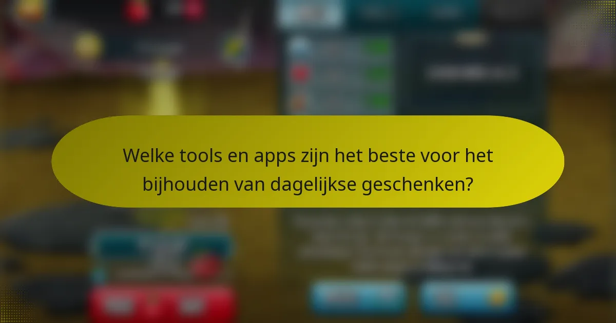 Welke tools en apps zijn het beste voor het bijhouden van dagelijkse geschenken?
