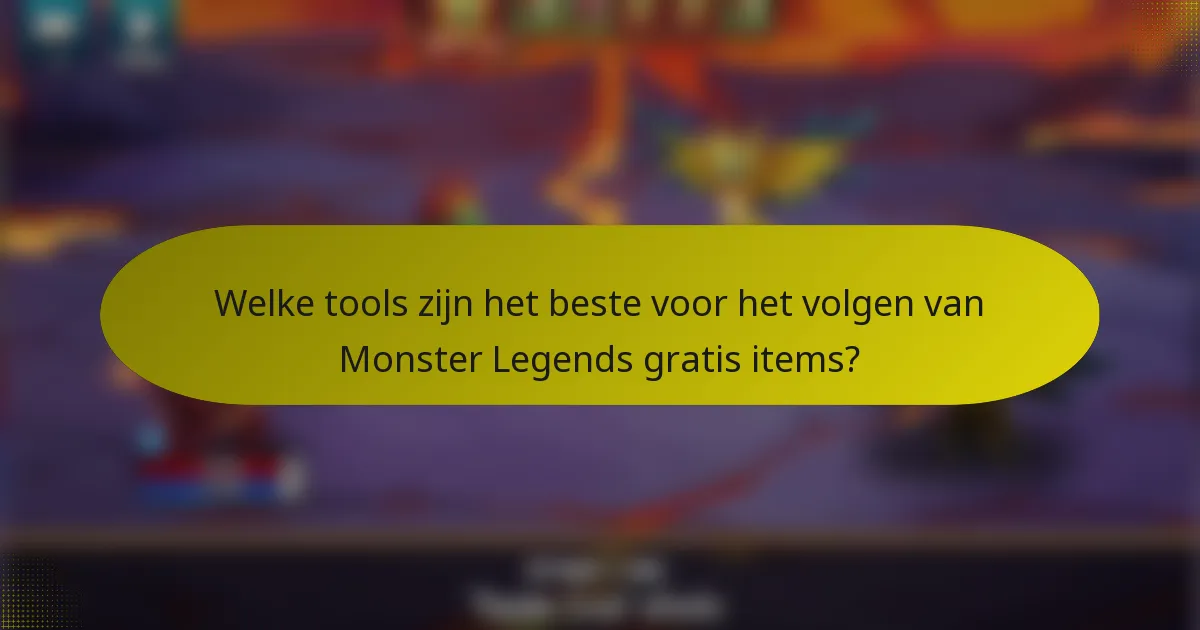 Welke tools zijn het beste voor het volgen van Monster Legends gratis items?