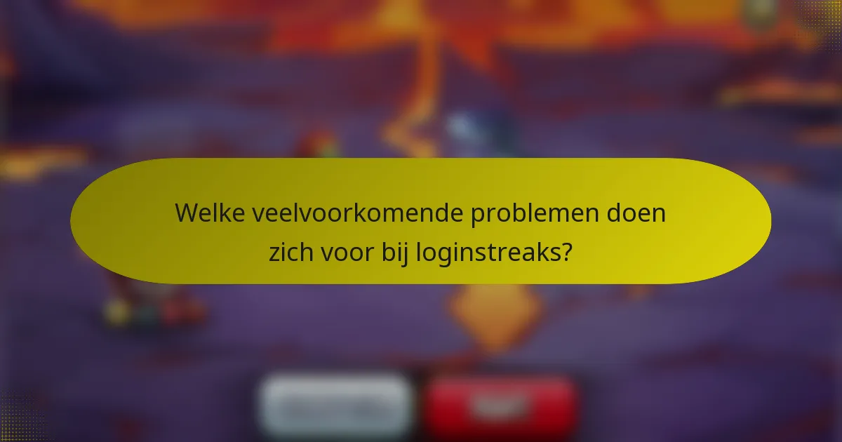 Welke veelvoorkomende problemen doen zich voor bij loginstreaks?