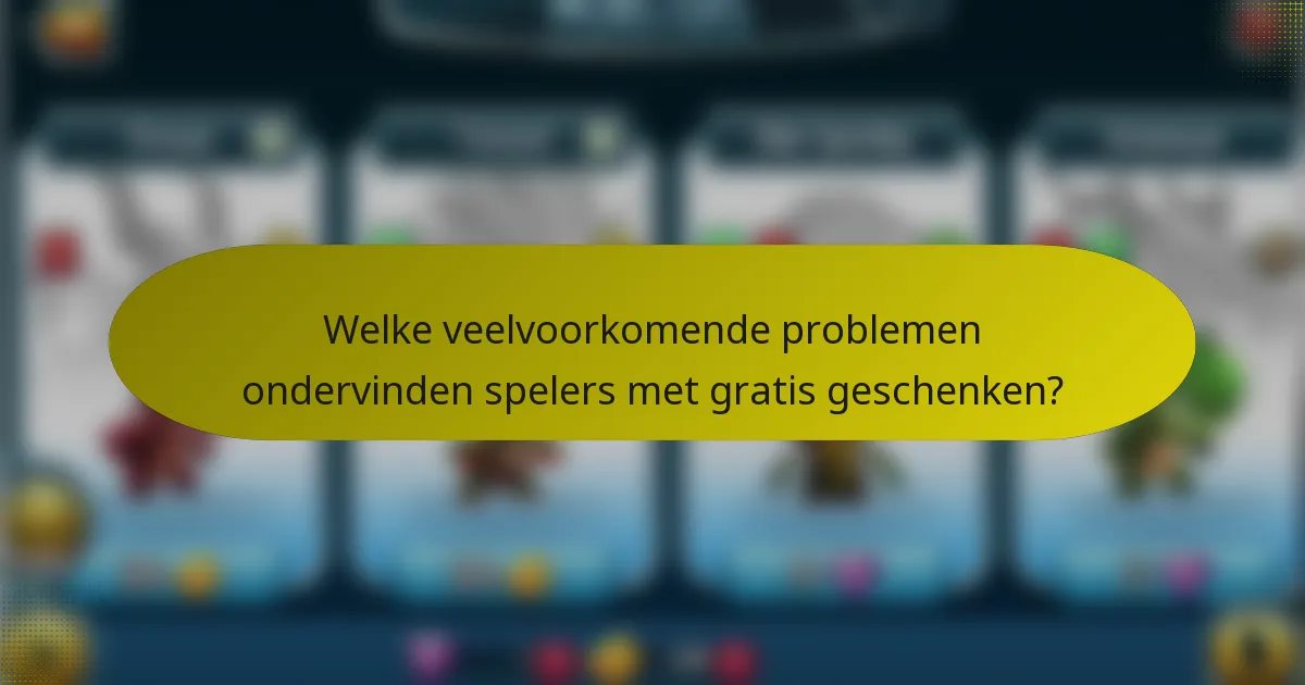 Welke veelvoorkomende problemen ondervinden spelers met gratis geschenken?