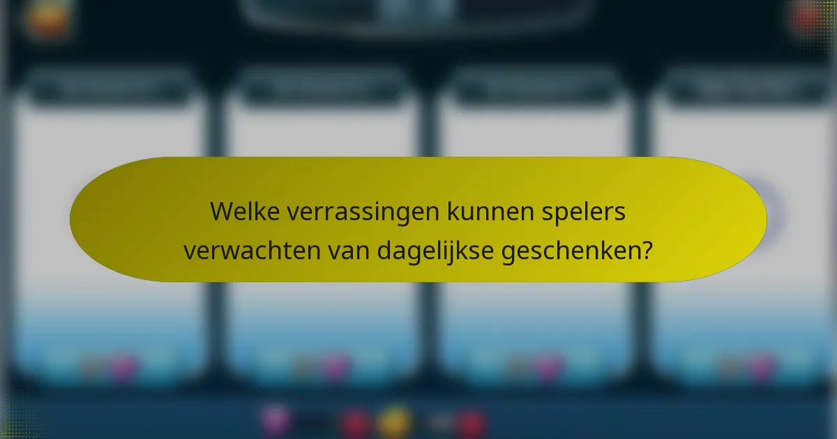 Welke verrassingen kunnen spelers verwachten van dagelijkse geschenken?